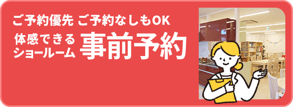 ご予約優先 ご予約なしもOK 体感できるショールーム事前予約