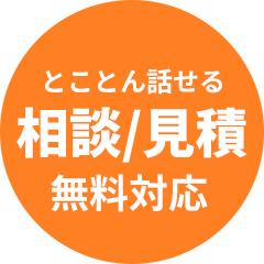 とことん話せる 相談/見積無料対応